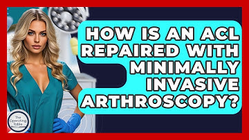 How Is An ACL Repaired With Minimally Invasive Arthroscopy? - The Operating Table