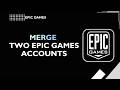 How to merge two epic games accounts