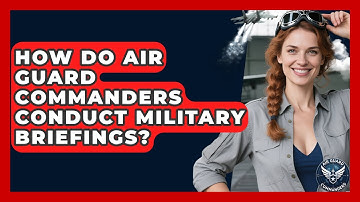 How Do Air Guard Commanders Conduct Military Briefings? - Air Guard Commanders