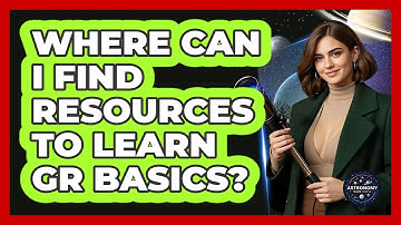 Where Can I Find Resources To Learn GR Basics? - Astronomy Made Simple