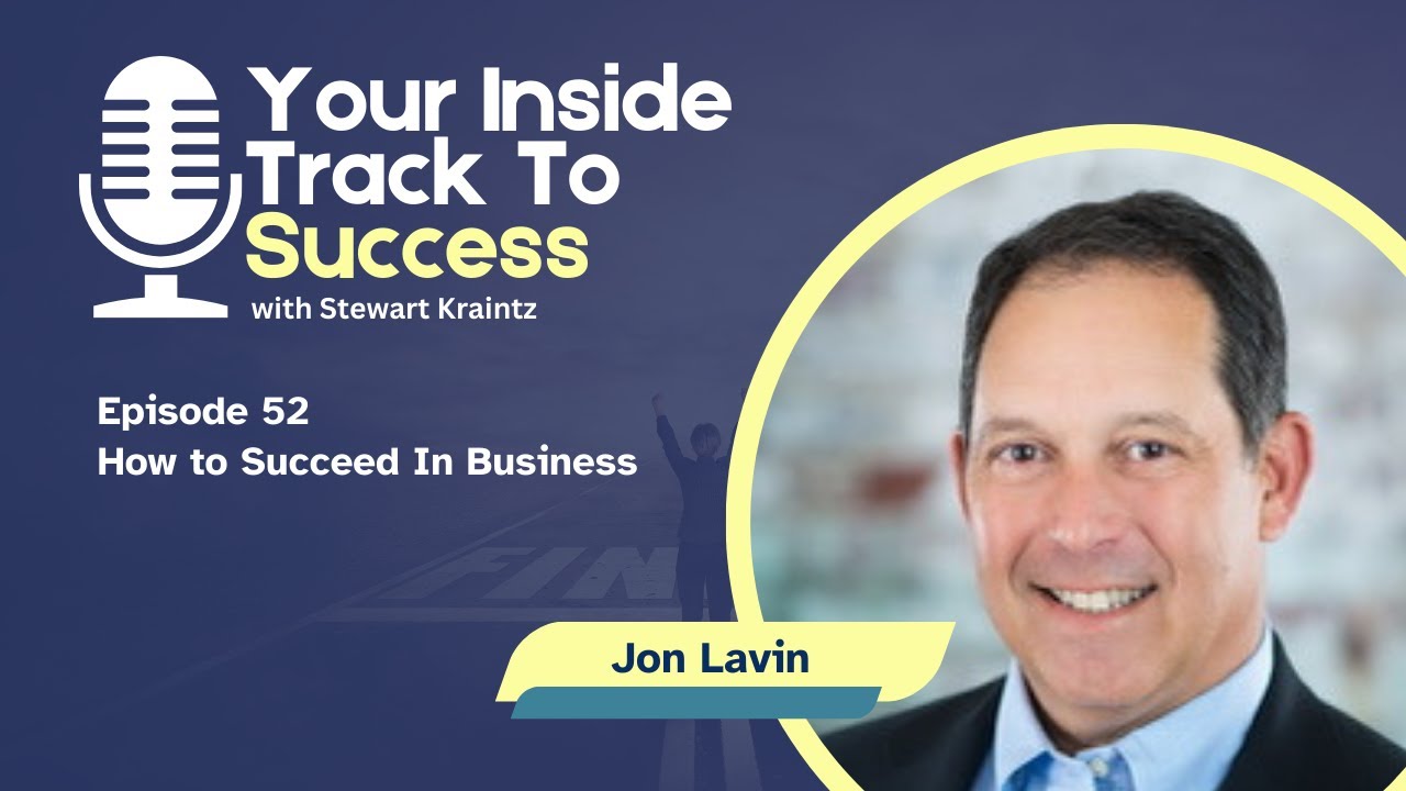 How to Succeed in Business with Jon Lavin | Ep 52 Your Inside Track to ...