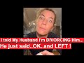 Woman tells her Husband She wants a DIVORCE then IMMEDIATELY REGRETS it when he simply LEAVES