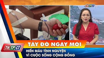 Hiến máu tình nguyện vì cuộc sống cộng đồng | Cần Thơ TV