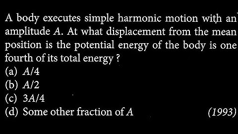 A body executes simple harmonic motion with an amplitude A. At what displacement from SW DTS 05 Q1