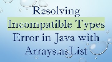 Resolving Incompatible Types Error in Java with Arrays.asList