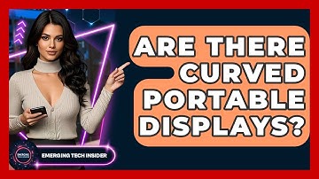 Are There Curved Portable Displays? - Emerging Tech Insider