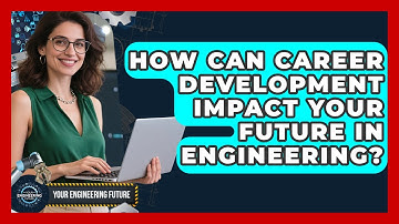 How Can Career Development Impact Your Future in Engineering? - Your Engineering Future