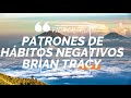 PATRONES DE HABITOS NEGATIVOS por BRIAN TRACY