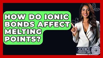 How Do Ionic Bonds Affect Melting Points? - Science Through Time