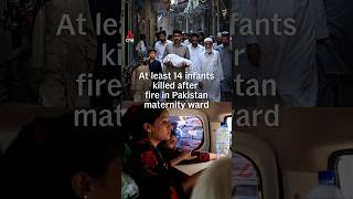 At least 14 infants killed after fire in Pakistan maternity ward