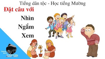 Tiếng dân tộc - Học tiếng Mường- Đặt câu với các từ NHÌN, NGẮM, XEM - Trai Xứ Mường
