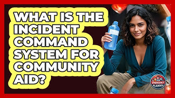 What Is The Incident Command System For Community Aid? - Your Emergency Planner