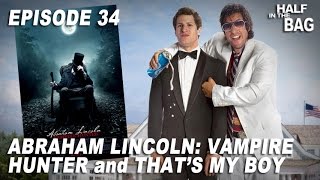 Half in the Bag Episode 34: Abraham Lincoln: Vampire Hunter and That's My Boy