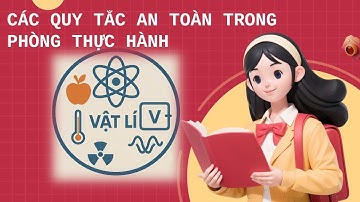 CÁC QUY TẮC AN TOÀN TRONG PHÒNG THỰC HÀNH VẬT LÍ