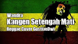 Kangen Setengah Mati - Wandra Reggae Cover Gustian Dwi