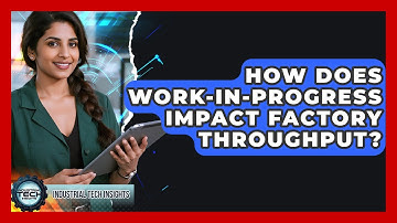 How Does Work-in-Progress Impact Factory Throughput? - Industrial Tech Insights