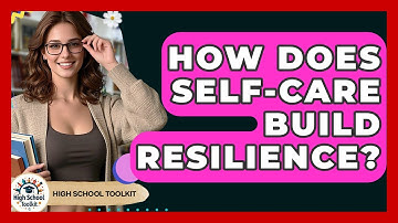 How Does Self-care Build Resilience? - High School Toolkit