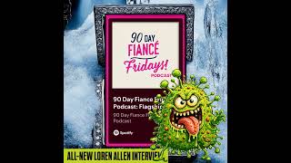90 Day Fiance Fridays Podcast New Loren Allen Interview S3E20
