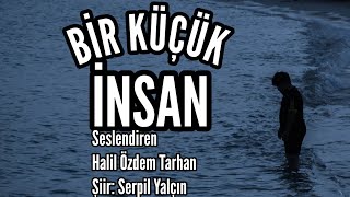 Bi̇r Küçük İnsan - Seslendiren: Halil Özdem Tarhan - Şiir: Serpil Yalçın