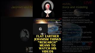 Flat Earther Jeranism thinks “research” means to watch his videos