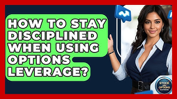 How To Stay Disciplined When Using Options Leverage? - Stock and Options Playbook