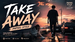 Papsel Style  Take Away   Musik Remix 