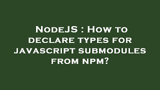 Famous NodeJS : How to declare types for javascript submodules from npm? Profile