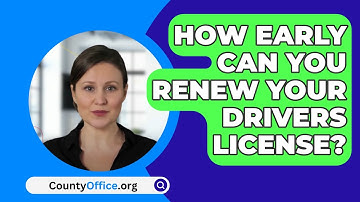 How Early Can You Renew Your Drivers License? - CountyOffice.org