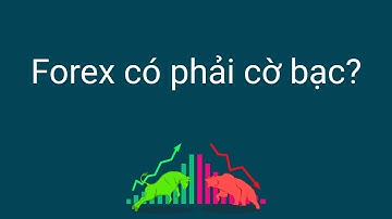 Đầu tư forex | Giao Dịch Forex có phải hình thức cờ bạc không