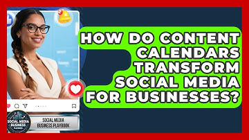 How Do Content Calendars Transform Social Media For Businesses? - Social Media Business Playbook