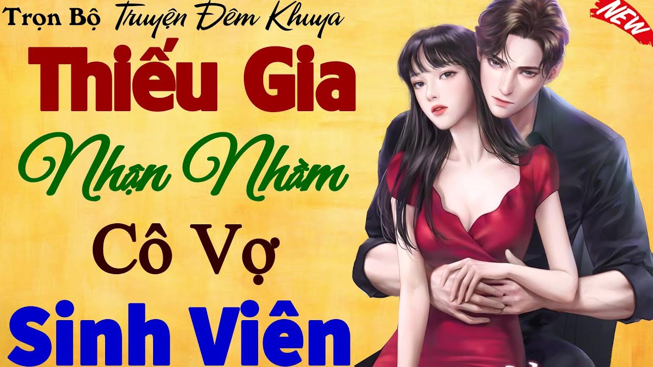 THIẾU GIA NHẬN NHẦM CÔ VỢ SINH VIÊN Trọn bộ - Truyện ngôn tình nghe hay giật mình quên ngủ