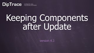 Keeping Components after Update. DipTrace Feature Review
