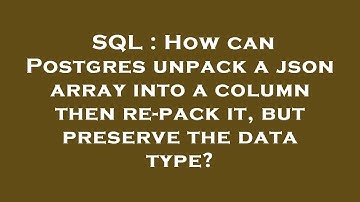 SQL : How can Postgres unpack a json array into a column then re-pack it, but preserve the data type