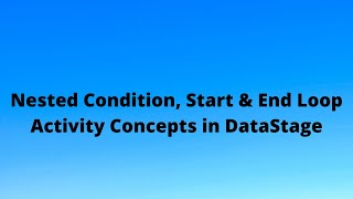 Nested Condition, Start & End Loop Activity Concepts in ETL |#DataStageTraining |+91 - 937 936 5515