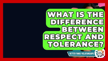 What Is The Difference Between Respect And Tolerance? - Better Family Relationships
