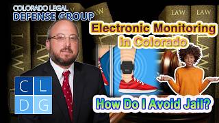"Electronic Monitoring" in Colorado - How to Avoid Jail Time
