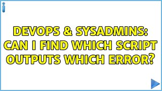 DevOps & SysAdmins: Can I find which script outputs which error? (2 Solutions!!)