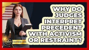 Why Do Judges Interpret Precedent With Activism Or Restraint? - Courtroom Chronicles