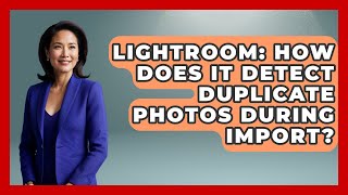 Lightroom: How Does It Detect Duplicate Photos During Import? - Design Tool Unlocked