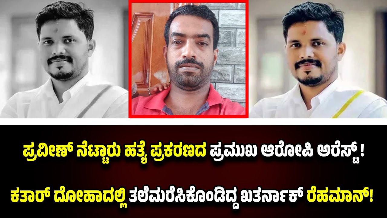 ಪ್ರವೀಣ್ ನೆಟ್ಟಾರು ಹ*ತ್ಯೆ ಪ್ರಮುಖ ಆರೋ*ಪಿ ಅ*ರೆ*ಸ್ಟ್! ಕತಾರ್ ನಲ್ಲಿ ತ*ಲೆಮರೆಸಿಕೊಂಡಿದ್ದ ರೆಹಮಾನ್ NIA ರೋಚಕ ಬಂಧನ