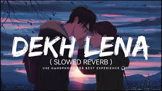 DEKH LENA ( SLOWED REVERB)