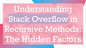 Understanding Stack Overflow in Recursive Methods: The Hidden Factors