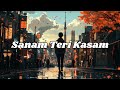Sanam Teri Kasam Slowed Reverb Ankit Tiwari Palak Muchhal
