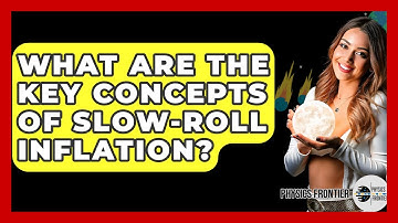 What Are The Key Concepts Of Slow-roll Inflation? - Physics Frontier