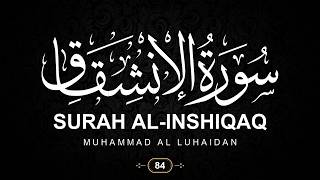 84. Surah Al-Inshiqaq (The Splitting Open) with English Translation | Muhammad Al Luhaidan
