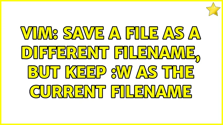 VIM: Save a file as a different filename, but keep :w as the current filename (2 Solutions!!)