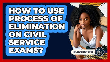 How To Use Process Of Elimination On Civil Service Exams?