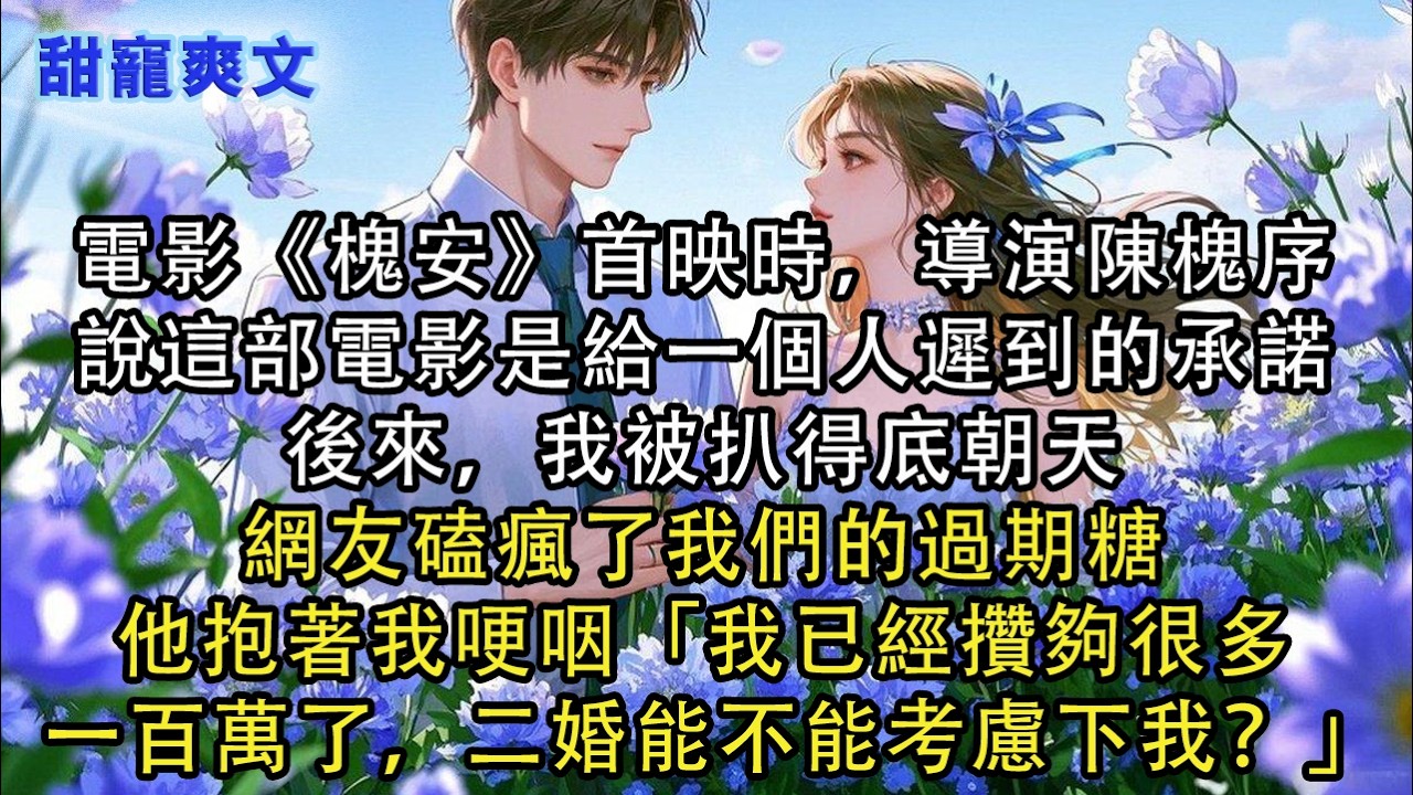 【完結甜文】電影《槐安》首映時，導演陳槐序說這部電影是給一個人遲到的承諾，後來，我被扒得底朝天，網友磕瘋了我們的過期糖，他抱著我哽咽「祁安，我已#霸總 #情感 #完結 #甜寵 #甜文 #言情 #有聲書