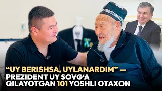 “Uy berishsa, uylanib, birga yasharmidim” - Prezident uy sovg‘a qilayotgan 101 yoshli otaxon