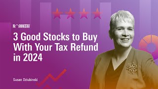 3 Good Stocks to Buy with Your Tax Refund in 2024 (Or with Any Extra Money)